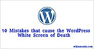 10 Mistakes that cause the WordPress White Screen of Death