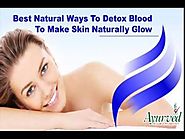 Best Natural Ways To Detox Blood To Make Skin Naturally Glow