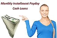 Monthly Installment Payday Cash Loans- Ideal Monetary Solution with Easy Repayment Schedule