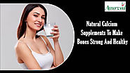 Natural Calcium Supplements To Make Bones Strong And Healthy