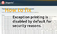 Exception printing is disabled by default for security reasons in Magento - How to fix