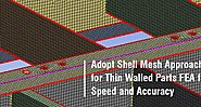 Adopt Shell Mesh Approach for Thin Walled Parts FEA for Speed and Accuracy