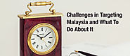 Challenges in Targeting Malaysia and What To Do About It