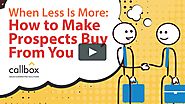 When Less is More: How to Make Prospects Buy From You
