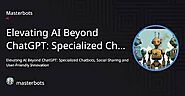 Elevating AI Beyond ChatGPT - Mastebots.ai