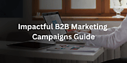 Mastering Impactful B2B Marketing Campaigns