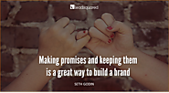 Making promises and keeping them is a great way to build a brand - Seth Godin, Marketer and Public Speaker