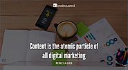 Content is the atomic particle of all digital marketing – Rebecca Lieb, Analyst and Advisor