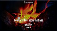 Content is fire, Social Media is gasoline – Jay Baer, Convince and Convert