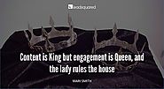 Content is King, but engagement is Queen, and the lady rules the house – Mari Smith, Social Media Influencer