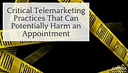 Critical Telemarketing Practices That Can Potentially Harm an Appointment