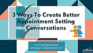 3 Ways To Create Better Appointment Setting Conversations