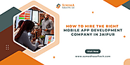 How to Hire the Right Mobile App Development Company in Jaipur