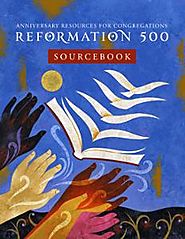 Reformation 500 Sourcebook: Anniversary Resources for Congregations