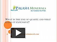 What is the use of quartz and what makes it expensive?