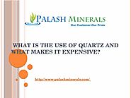 What is the use of quartz and what makes it expensive?