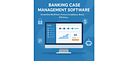 Case Management Software for Banking & Finance: Everything You Need to Know