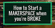 How to Start a Makerspace When You're Broke | Knowledge Quest