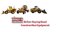 Things to Consider Before Buying Road Construction Equipment
