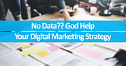 No Data?? God Help Your Digital Marketing Strategy