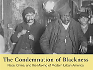 The Condemnation of Blackness: Race, Crime, and the Making of Modern Urban America