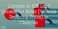 Compete In B2B Lead Generation Better (Without Reducing Prices) In Malaysia