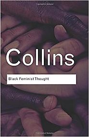 Black Feminist Thought: Knowledge, Consciousness, and the Politics of Empowerment