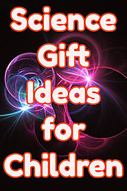 Science Gifts for Children - Great Gift Ideas