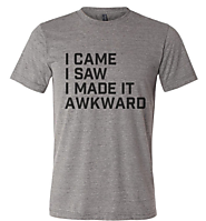 I Came, I Saw, I Made It Awkward T-Shirt