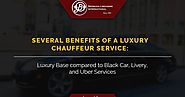 Several Benefits of a Luxury Chauffeur Service - Luxury Base compared to Black Car, Livery, and Uber services