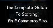 The Complete Guide To Starting An E-Commerce Site