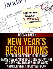 New Year’s Resolutions: The Guide to Getting It Right Why Many New Year Resolutions Fail Within 30 Days How To Make Y...