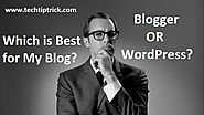 Blogger or Wordpress: Which is Best for Blogging? | Tech Tip Trick