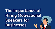The Importance of Hiring Motivational Speakers for Businesses - Ahmad Ashkar