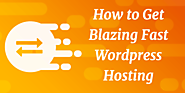 How to Get Blazing Fast WordPress Hosting
