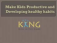 Make Kids Productive And Developing Healthy Habits