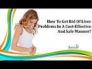 How To Get Rid Of Liver Problems In A Cost Effective And Safe Manner