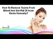 How To Remove Toxins From Blood And Get Rid Of Acne Marks Naturally?