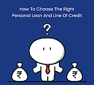 How To Choose The Right Personal Loan And Line Of Credit