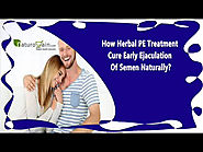 How Herbal PE Treatment Cure Early Ejaculation Of Semen Naturally