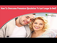 How To Overcome Premature Ejaculation To Last Longer In Bed