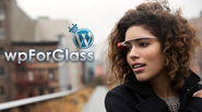 wpForGlass - A New & First WP Plugin for Google Glass ~ WordPress Web Development Services