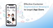 Effective Segmentation strategies to target your app customers | CustomerThink