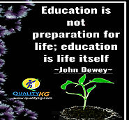 Education is not preparation for life; education is life itself.!