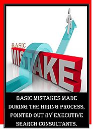 Basic mistakes made during the hiring process, pointed out by executive search consultants