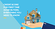 Credit Score For First Time Home Buyers: Everything You Need to Know