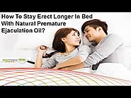 How To Stay Erect Longer In Bed With Natural Premature Ejaculation Oil?