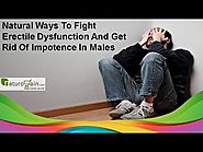 Natural Ways To Fight Erectile Dysfunction And Get Rid Of Impotence In Males