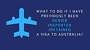 What to do if I have previously been denied/deported/detained a visa to Australia?