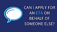 Can I apply for an eTA on behalf of someone else?
